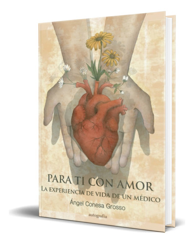 Libro Para Ti Con Amor La Experiencia De Vida De Un Médico, De Ángel Esa Grosso. Editorial Autografía, Tapa Blanda En Español, 2022