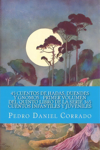 45 Cuentos De Hadas, Duendes Y Gnomos - Primer Volumen, De Mr Pedro Daniel Corrado. Editorial Createspace Independent Publishing Platform, Tapa Blanda En Español