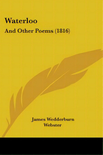 Waterloo: And Other Poems (1816), De Webster, James Wedderburn. Editorial Kessinger Pub Llc, Tapa Blanda En Inglés