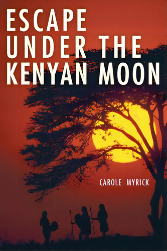 Escape Under The Kenyan Moon, De Myrick, Carole G.. Editorial Createspace, Tapa Blanda En Inglés