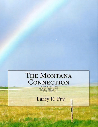 The Montana Connection : Gordon Earhart And Charles Albert Fry, Homesteaders, De Jean L Fry. Editorial Createspace Independent Publishing Platform, Tapa Blanda En Inglés