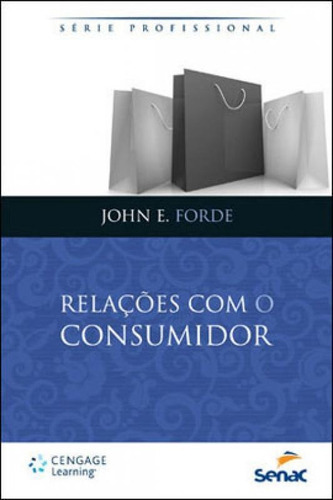 Relaçoes Com O Consumidor - Serie Profissional, De Forde, John E.. Editora Senac - Rio, Capa Mole, Edição 1ª Edição - 2013 Em Português