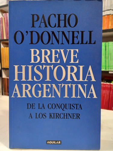 Breve Historia Argentina De La Conquista A Los Kirchner