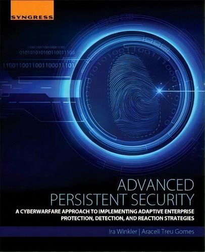 Advanced Persistent Security : A Cyberwarfare Approach To Implementing Adaptive Enterprise Protec..., De Ira Winkler. Editorial Syngress Media,u.s., Tapa Blanda En Inglés