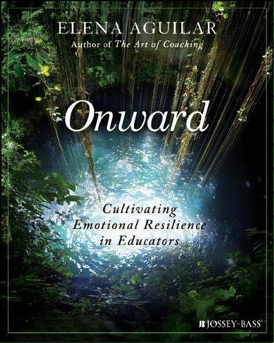 Onward : Cultivating Emotional Resilience In Educators, De Elena Aguilar. Editorial John Wiley & Sons Inc, Tapa Blanda En Inglés