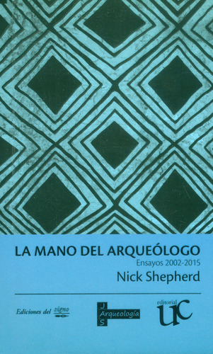 La Mano Del Arqueólogo: Ensayos 2002-2015, De Nick Shepherd. Editorial U. Del Cauca, Tapa Blanda, Edición 2017 En Español