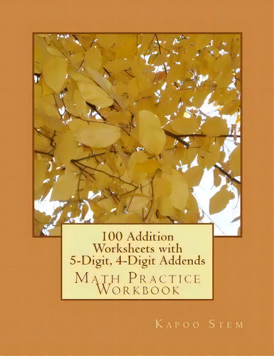 100 Addition Worksheets With 5-digit, 4-digit Addends, De Kapoo Stem. Editorial Createspace Independent Publishing Platform, Tapa Blanda En Inglés