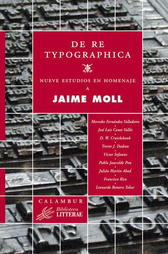 De re typographica Nueve estudios en homenaje a Jaime Moll Fernández Valladares Mercedes Calambur Editorial