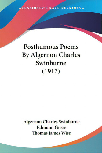 Posthumous Poems By Algernon Charles Swinburne (1917), De Swinburne, Algernon Charles., Vol. 1. Editorial Kessinger Pub Llc, Tapa Blanda En Inglés, 1917
