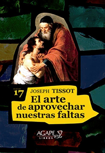 El Arte De Aprovechar Nuestras Faltas, De Joseph Tissot. Editorial Ágape, Tapa Blanda En Español