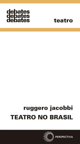Teatro no Brasil, de Jacobbi, Ruggero. Série Debates (327), vol. 327. Editora Perspectiva Ltda., capa mole em português, 2012