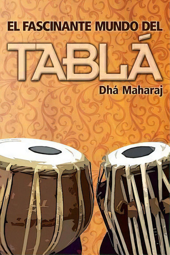 El Fascinante Mundo Del Tabla, De Ulises J Farias., Vol. 1. Editorial Createspace Independent Publishing Platform, Tapa Blanda En Español