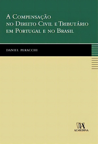 A Compensação No Direito Civil E Tributário Em Portugal E No Brasil, De Peracchi Daniel. Editora Almedina Em Português
