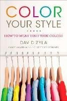 Color Your Style: How To Wear Your True Colors - David Zyla