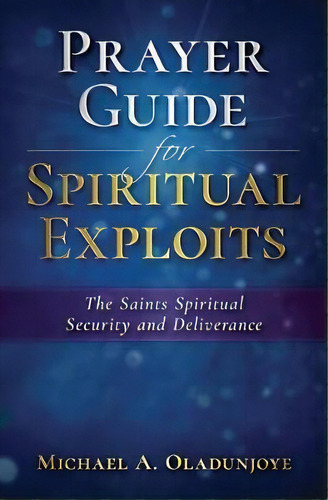 Prayer Guide For Spiritual Exploits : The Saints Spiritual Security & Deliverance, De Micheal A Oladunjoye. Editorial Achievers World, Tapa Blanda En Inglés