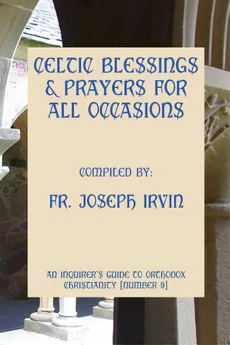 Celtic Blessings & Prayers For All Occasions: An Inquirer's Guide To Orthodox Christianity [numbe..., De Irvin, Joseph. Editorial Createspace, Tapa Blanda En Inglés