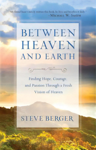 Between Heaven And Earth: Finding Hope, Courage, And Passion Through A Fresh Vision Of Heaven, De Berger, Steve. Editorial Bethany House Publ, Tapa Blanda En Inglés