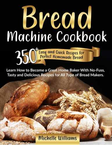 Libro: Bread Machine Cookbook: 350+ Easy And Quick Recipes F