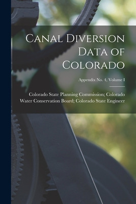 Libro Canal Diversion Data Of Colorado; Appendix No. 4, V...