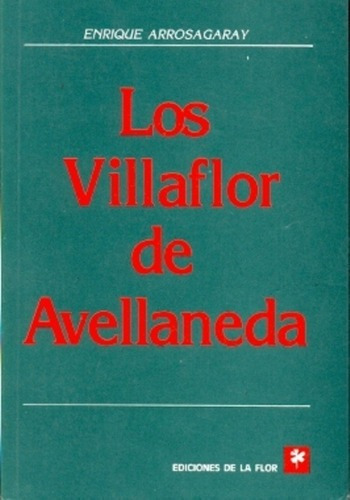 Los Villaflor De Avellaneda - Arrosagaray, Enrique, de Arrosagaray, Enrique. Editorial De la Flor en español