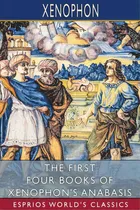 Comprar The First Four Books Of Xenophon's Anabasis (esprios Classics): Translated By John S. Watson, De Xenophon. Editorial Blurb Inc, Tapa Blanda En Inglés