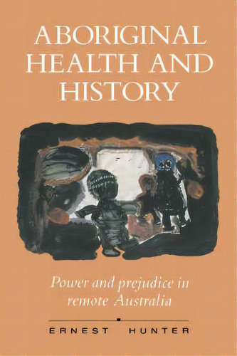 Aboriginal Health And History : Power And Prejudice In Remote Australia, De Ernest Hunter. Editorial Cambridge University Press, Tapa Dura En Inglés