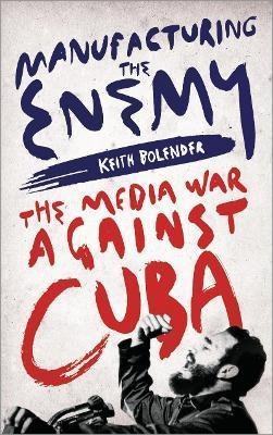 Libro Manufacturing The Enemy : The Media War Against Cub...