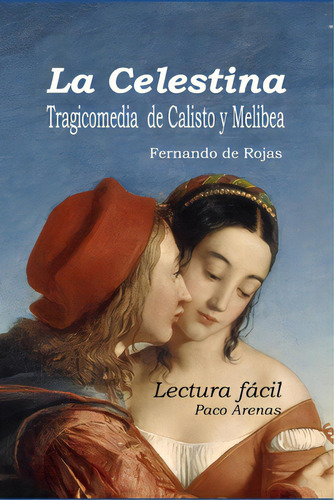 La Celestina - Tragicomedia De Calisto Y Melibea: Lectura Facil, Castellano Actual, De Arenas, Paco. Editorial Createspace, Tapa Blanda En Español