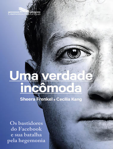 Uma verdade incômoda: Os bastidores do Facebook e sua batalha pela hegemonia, de Frenkel, Sheera. Editorial Companhia das Letras, capa mole, edição 1 em português, 2021
