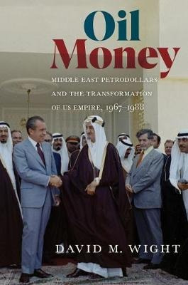 Oil Money : Middle East Petrodollars And The Transformati...