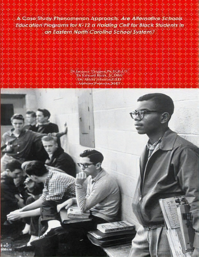 A Case Study Phenomenon Approach : Are Alternative Schools Education Programs For K-12 A Holding ..., De Ed D Alisha Johnson. Editorial Createspace Independent Publishing Platform,