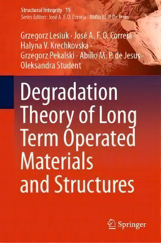 Degradation Theory Of Long Term Operated Materials And Structures, De Grzegorz Lesiuk. Structural Integrity, Vol. 1. Editorial Springer Nature Switzerland Ag, Tapa Dura En Inglés