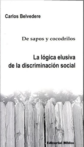 De sapos y cocodrilos. Lógica elusiva de la discriminación social, La., de C. Belvedere. Editorial Biblos en español