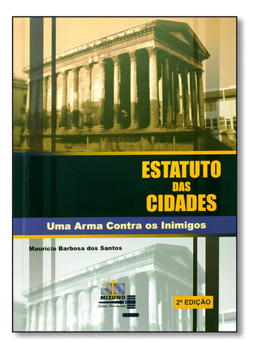 Estatuto das Cidades: Uma Arma Contra os Inimigos, de Maurício Barbosa dos Santos. Editora JH MIZUNO, capa mole em português