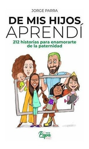 De Mis Hijos Aprendi 212 Historias Para Enamorarte., De Parra, Jo. Editorial Jorge Parra En Español