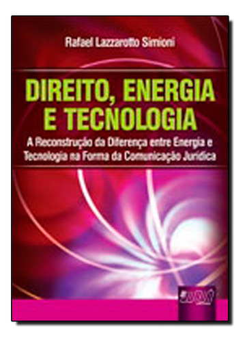 Direito, Energia E Tecnologia, De Rafael  Lazzarotto Simioni. Editora Jurua, Capa Dura Em Português