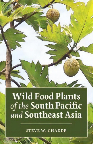 Wild Food Plants Of The South Pacific And Southeast Asia, De Steve W Chadde. Editorial Orchard Innovations, Tapa Blanda En Inglés