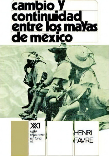 Cambio Y Continuidad Entre Los Mayas De Mexico, De Henri Favre. Editorial Siglo Xxi Ediciones, Tapa Blanda En Español