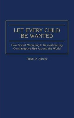 Libro Let Every Child Be Wanted : How Social Marketing Is...