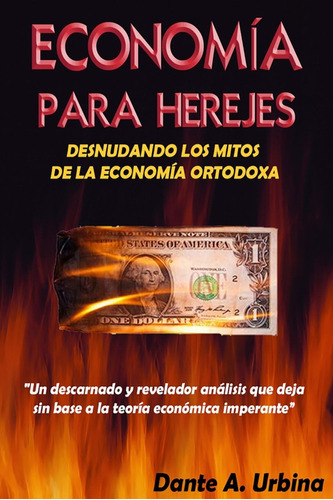 Libro: Economía Para Herejes: Desnudando Los Mitos De La Eco