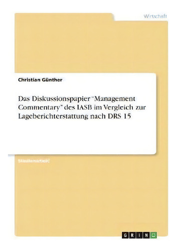 Das Diskussionspapier Management Commentary Des Iasb Im Vergleich Zur Lageberichterstattung Nach ..., De Christian Günther. Editorial Grin Verlag, Tapa Blanda En Alemán