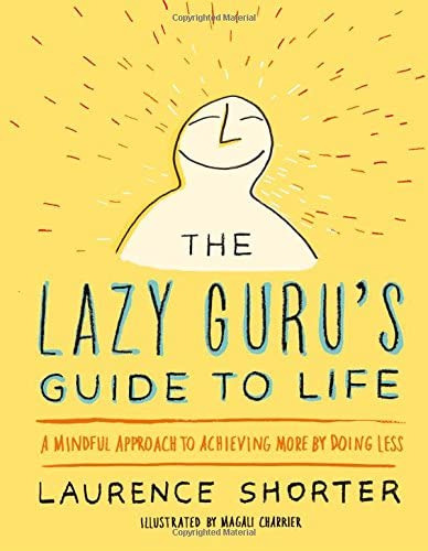 The Lazy Guruøs Guide To Life: A Mindful To Achieving More By Doing Less, De Shorter, Laurence. Editorial Hachette Books, Tapa Blanda En Inglés