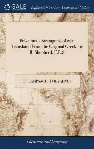 Polyãâ¦nus's Stratagems Of War; Translated From The Original Greek, By R. Shepherd, F.r.s, De Polyaenus, Of Lampsacus. Editorial Gale Ecco Print Ed, Tapa Dura En Inglés