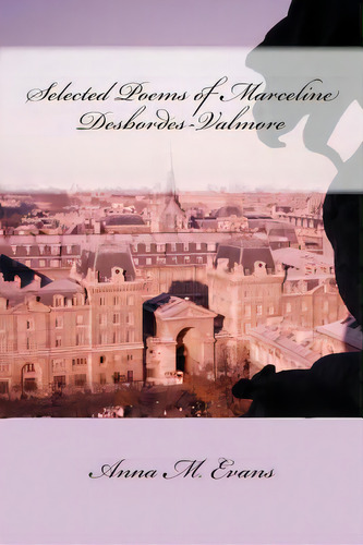 Selected Poems Of Marceline Desbordes-valmore, De Evans, Anna M.. Editorial Createspace, Tapa Blanda En Inglés