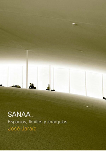Libro - Sanaa  Espacio, Limites Y Jerarquias, De José Jaraí