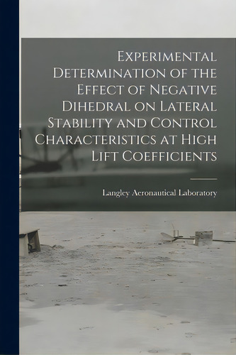 Experimental Determination Of The Effect Of Negative Dihedral On Lateral Stability And Control Ch..., De Langley Aeronautical Laboratory. Editorial Hassell Street Pr, Tapa Blanda En Inglés