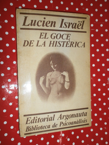 El Goce De La Histérica - Lucien Israël Ed. Argonauta Leer*