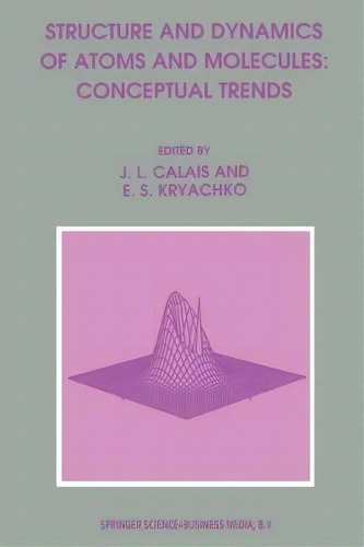 Structure And Dynamics Of Atoms And Molecules: Conceptual Trends, De Jean-louis Calais. Editorial Springer, Tapa Blanda En Inglés