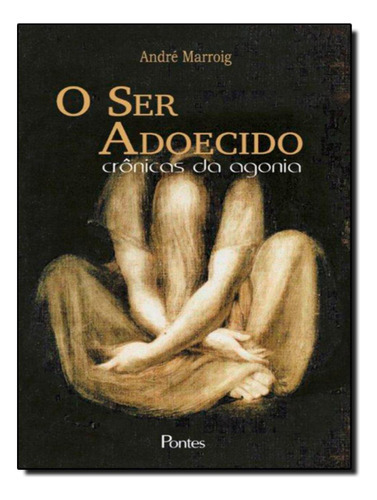 Ser Adoecido, O - Cronicas Da Agonia: Ser Adoecido, O - Cronicas Da Agonia, De Marroig, Andre. Editora Pontes Editores, Capa Mole, Edição 1 Em Português, 2015