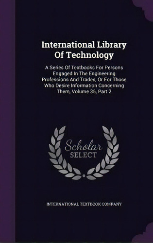 International Library Of Technology : A Series Of Textbooks For Persons Engaged In The Engineerin..., De International Textbook Company. Editorial Palala Press, Tapa Dura En Inglés